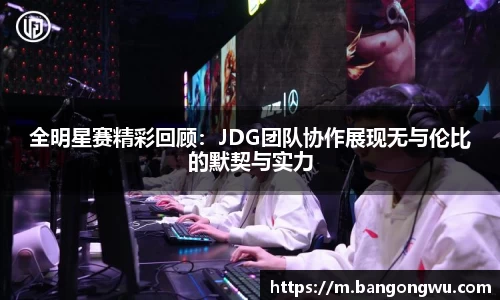 全明星赛精彩回顾：JDG团队协作展现无与伦比的默契与实力