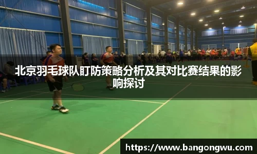 北京羽毛球队盯防策略分析及其对比赛结果的影响探讨