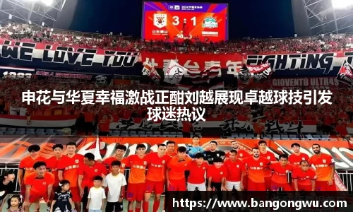 申花与华夏幸福激战正酣刘越展现卓越球技引发球迷热议