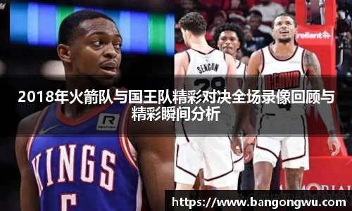 2018年火箭队与国王队精彩对决全场录像回顾与精彩瞬间分析