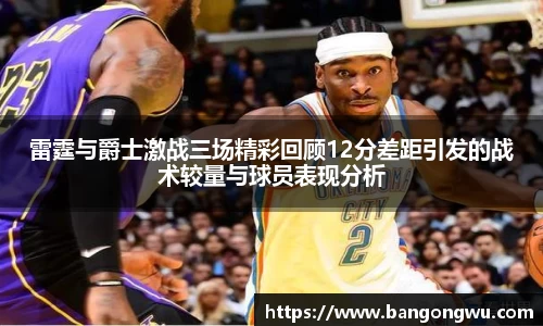 雷霆与爵士激战三场精彩回顾12分差距引发的战术较量与球员表现分析