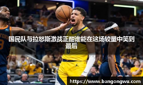 国民队与拉怒斯激战正酣谁能在这场较量中笑到最后