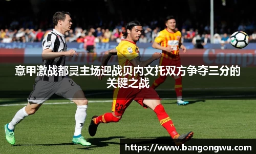意甲激战都灵主场迎战贝内文托双方争夺三分的关键之战