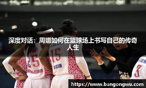 深度对话：周娜如何在篮球场上书写自己的传奇人生