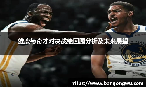 雄鹿与奇才对决战绩回顾分析及未来展望