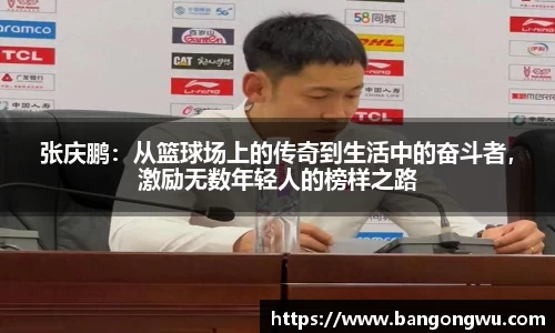 张庆鹏：从篮球场上的传奇到生活中的奋斗者，激励无数年轻人的榜样之路