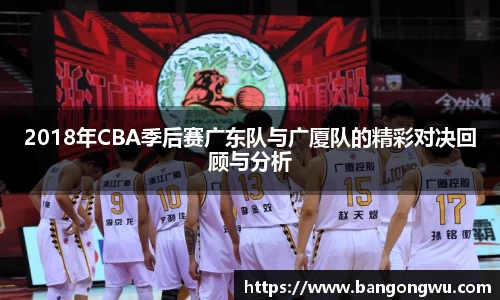 2018年CBA季后赛广东队与广厦队的精彩对决回顾与分析